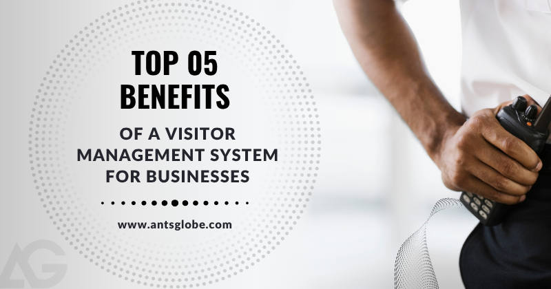 Top 5 Benefits of a Visitor Management System | Antsglobe Blogs