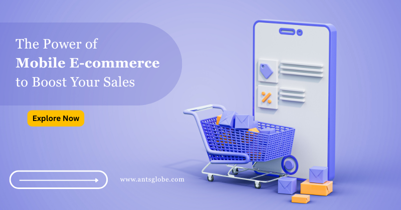 The Power of Mobile Ecommerce to Boost Your Sales | Antsglobe Blogs