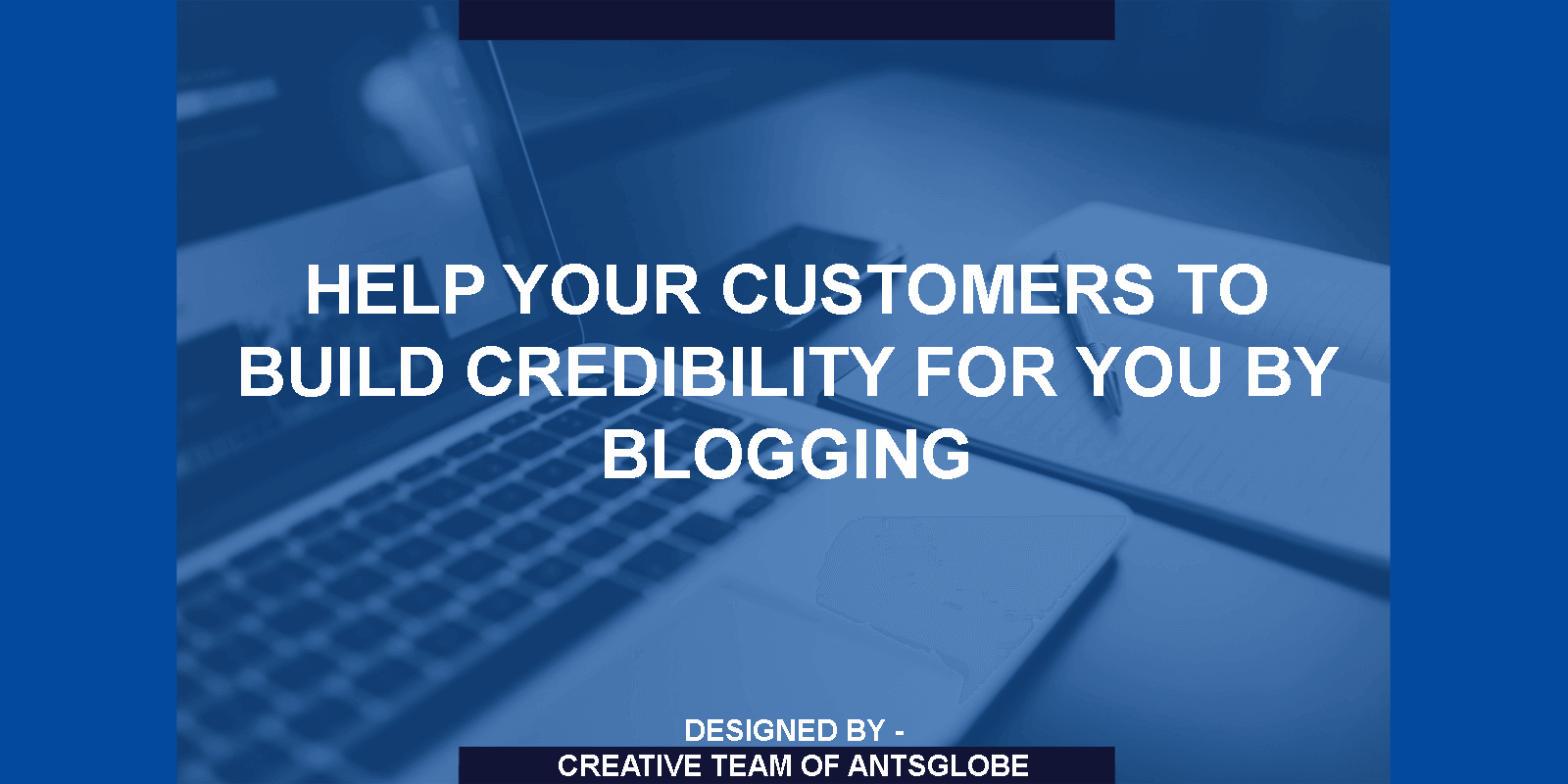 how-blogging-can-help-your-customers-to-build-credibility-for-you